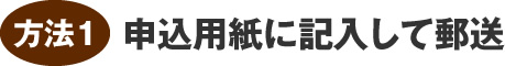 方法1 申し込み用紙に記入して郵送