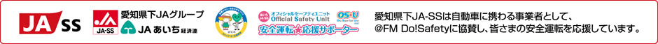 愛知県下JA-SSは自動車に携わる事業者として、@FM Do!Safetyに協賛し、皆さまの安全運転を応援しています。