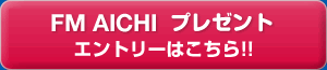 FM AICHI プレゼント詳細ページへ