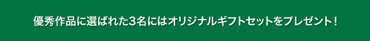 優秀作品に選ばれた3名にはオリジナルギフトセットをプレゼント！