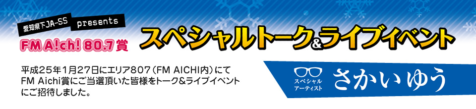 平成25年1月27日にエリア807（FM AICHI内）にてFM Aichi賞にご当選頂いた皆様をトーク＆ライブイベントにご招待しました。